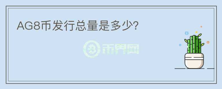 AG8幣發(fā)行總量是多少？