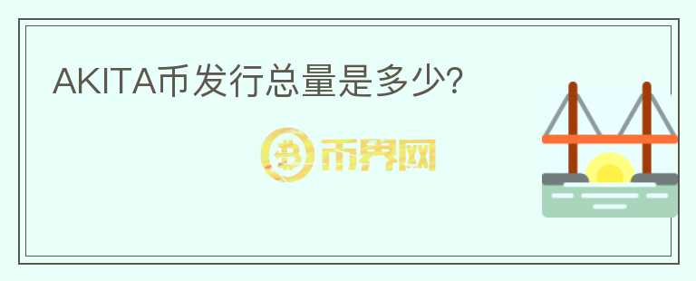 AKITA幣發(fā)行總量是多少？