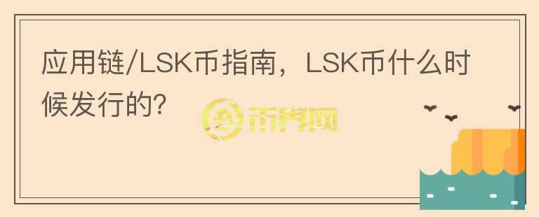 應(yīng)用鏈/LSK幣指南，LSK幣什么時候發(fā)行的？
