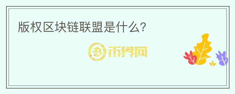 版權(quán)區(qū)塊鏈聯(lián)盟是什么？