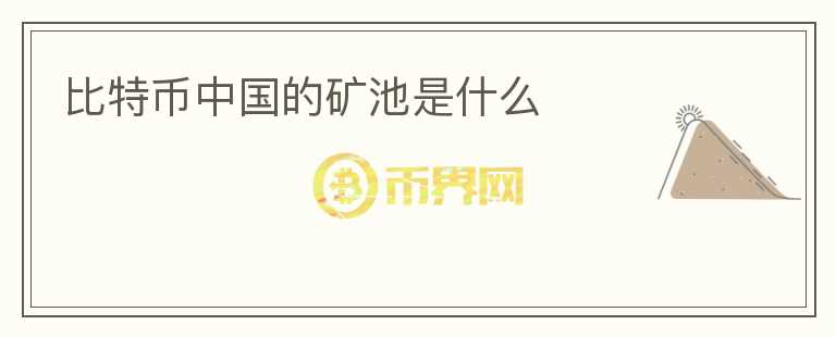 比特幣中國的礦池是什么