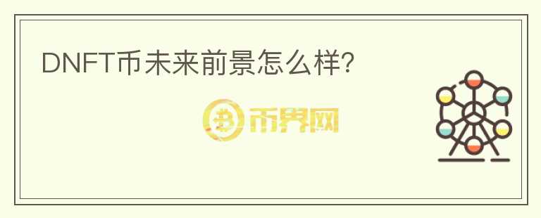 DNFT幣未來(lái)前景怎么樣？