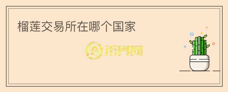 榴蓮交易所在哪個(gè)國家