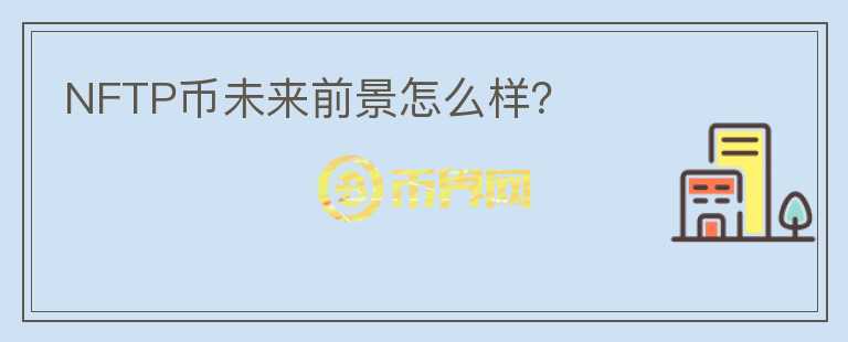 NFTP幣未來(lái)前景怎么樣？
