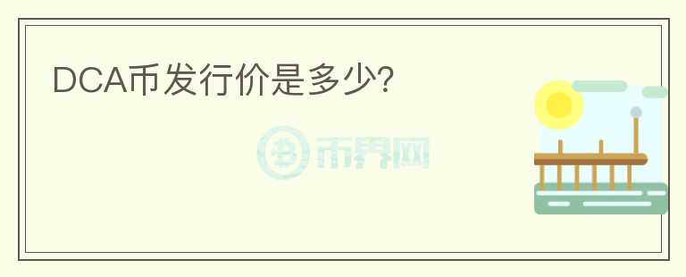 DCA幣發(fā)行價是多少？