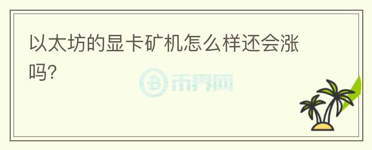 以太坊的顯卡礦機(jī)怎么樣還會(huì)漲嗎？