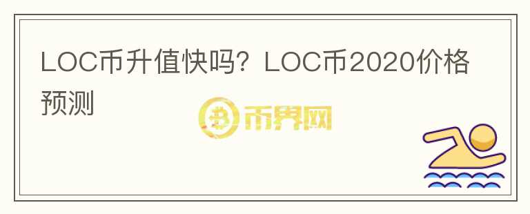 LOC幣升值快嗎？LOC幣2020價格預(yù)測