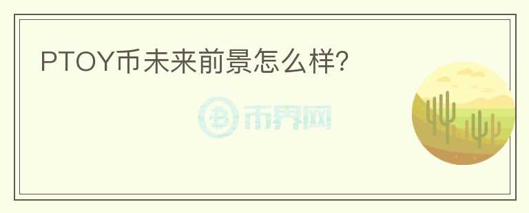PTOY幣未來前景怎么樣？