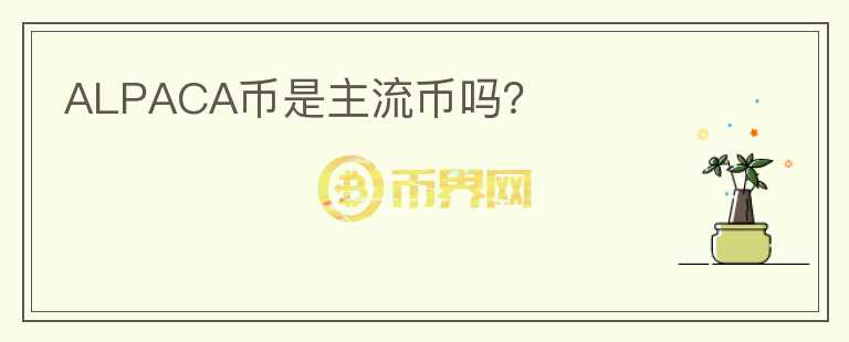 ALPACA幣是主流幣嗎？