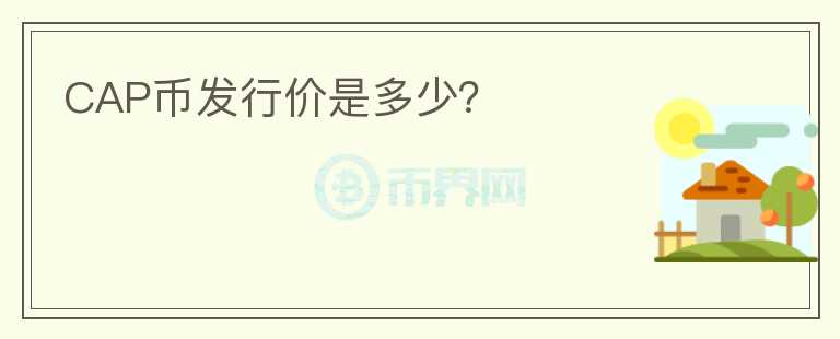 CAP幣發(fā)行價是多少？