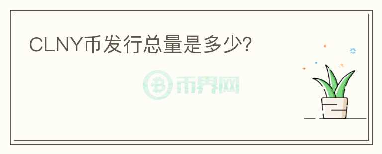 CLNY幣發(fā)行總量是多少？