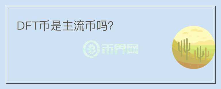 DFT幣是主流幣嗎？