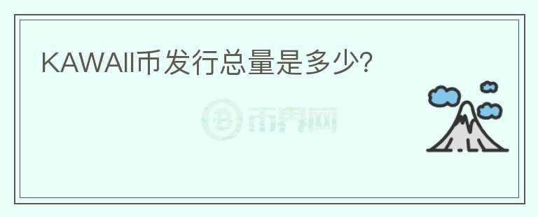 KAWAII幣發(fā)行總量是多少？
