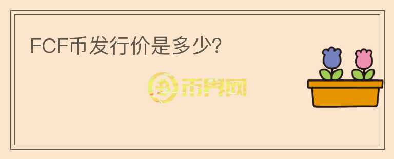 FCF幣發(fā)行價(jià)是多少？