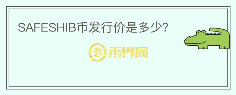SAFESHIB幣發(fā)行價(jià)是多少？