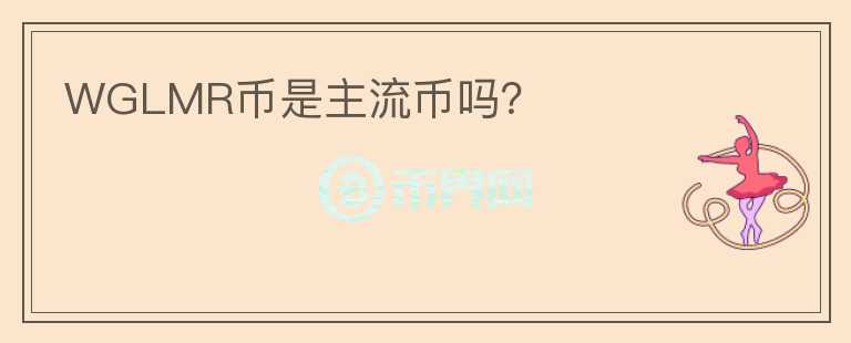WGLMR幣是主流幣嗎？