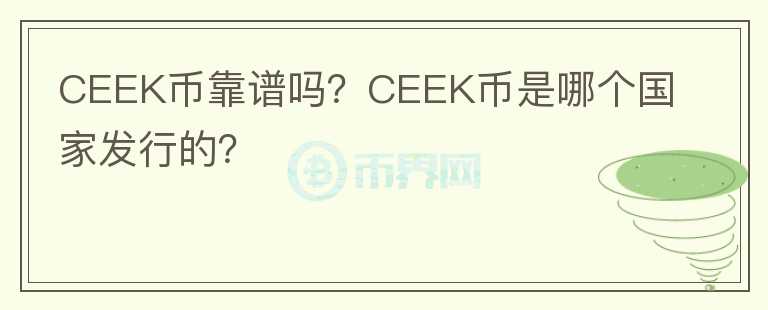 CEEK幣靠譜嗎？CEEK幣是哪個國家發(fā)行的？