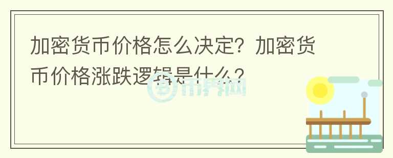 加密貨幣價(jià)格怎么決定？加密貨幣價(jià)格漲跌邏輯是什么？