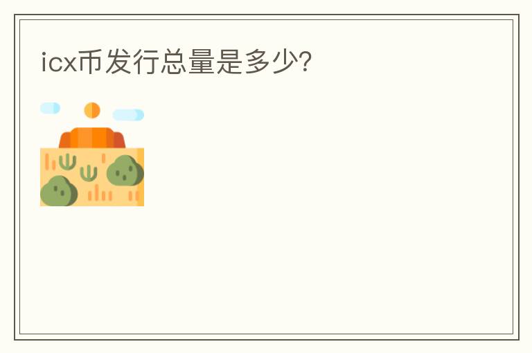 icx幣發(fā)行總量是多少？