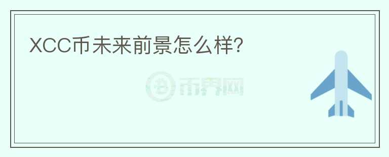 XCC幣未來前景怎么樣？