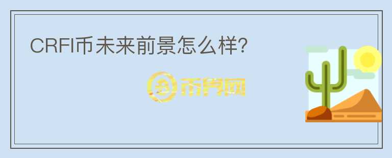 CRFI幣未來(lái)前景怎么樣？