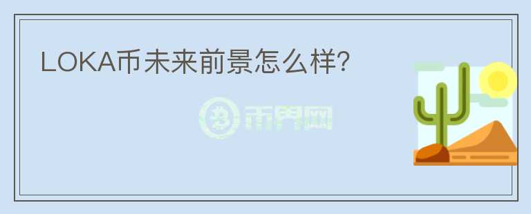 LOKA幣未來前景怎么樣？