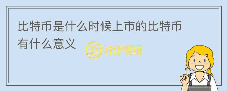比特幣是什么時(shí)候上市的比特幣有什么意義