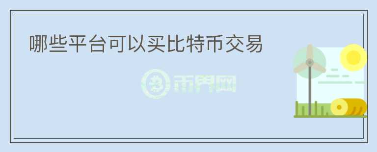 哪些平臺(tái)可以買(mǎi)比特幣交易