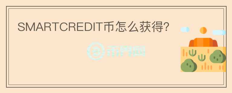 SMARTCREDIT幣怎么獲得？