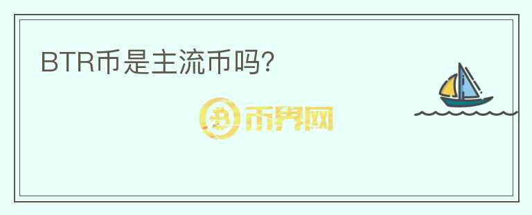BTR幣是主流幣嗎？