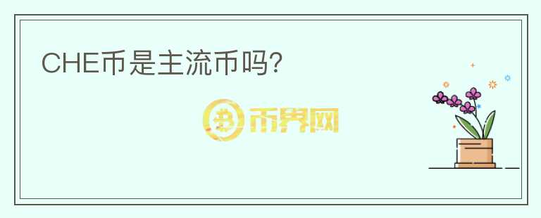 CHE幣是主流幣嗎？