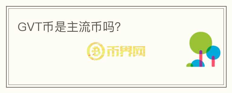 GVT幣是主流幣嗎？