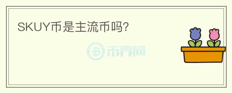 SKUY幣是主流幣嗎？