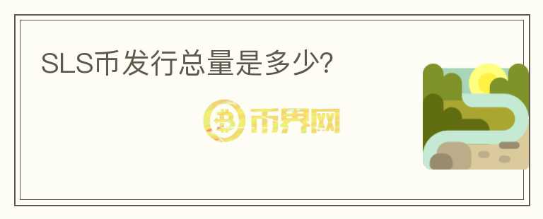 SLS幣發(fā)行總量是多少？