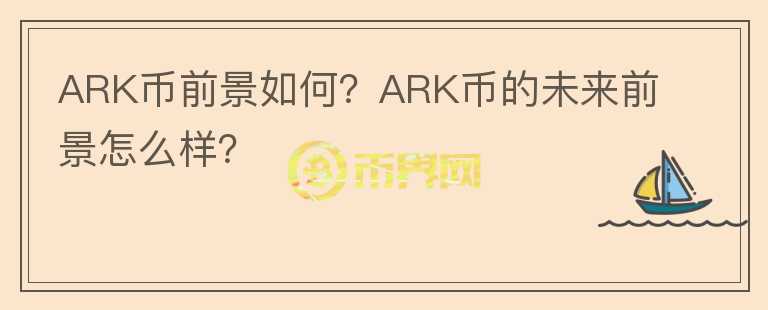 ARK幣前景如何？ARK幣的未來前景怎么樣？