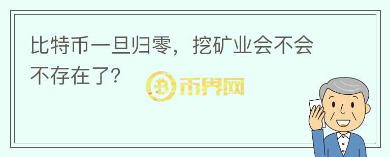 比特幣一旦歸零，挖礦業(yè)會(huì)不會(huì)不存在了？