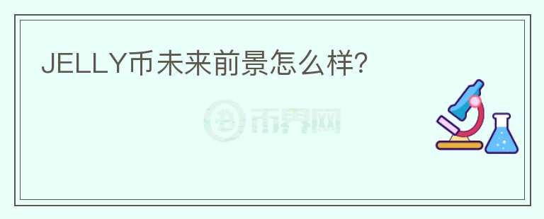 JELLY幣未來前景怎么樣？