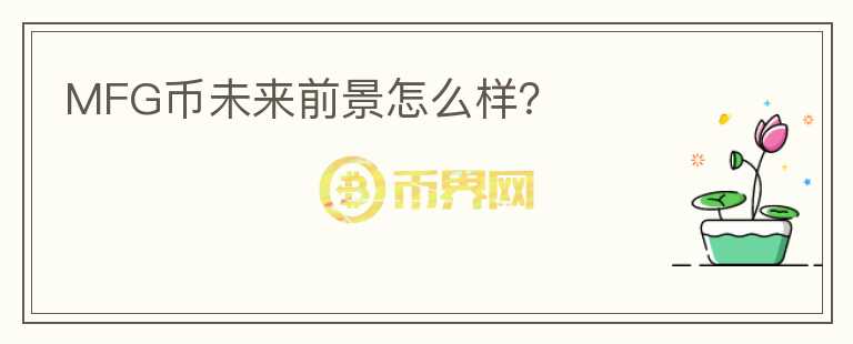 MFG幣未來(lái)前景怎么樣？
