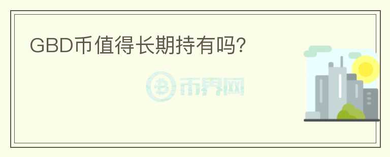 GBD幣值得長期持有嗎？