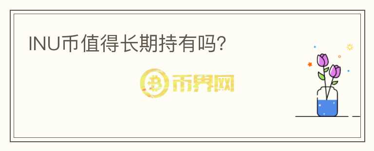 INU幣值得長(zhǎng)期持有嗎？