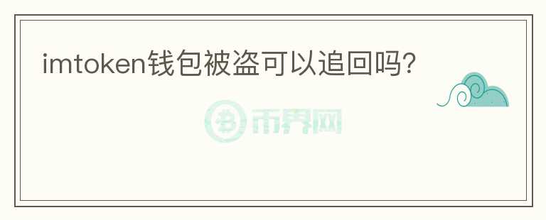 imtoken錢(qián)包被盜可以追回嗎？