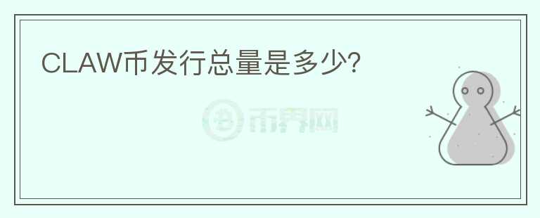 CLAW幣發(fā)行總量是多少？