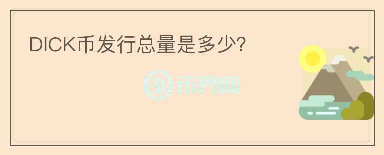 DICK幣發(fā)行總量是多少？