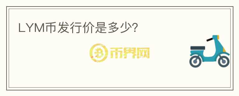 LYM幣發(fā)行價(jià)是多少？
