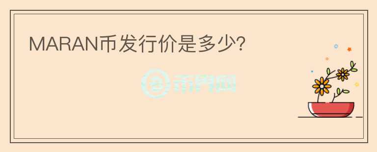 MARAN幣發(fā)行價是多少？