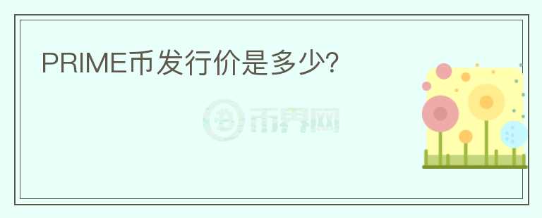 PRIME幣發(fā)行價是多少？