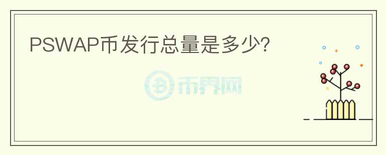 PSWAP幣發(fā)行總量是多少？