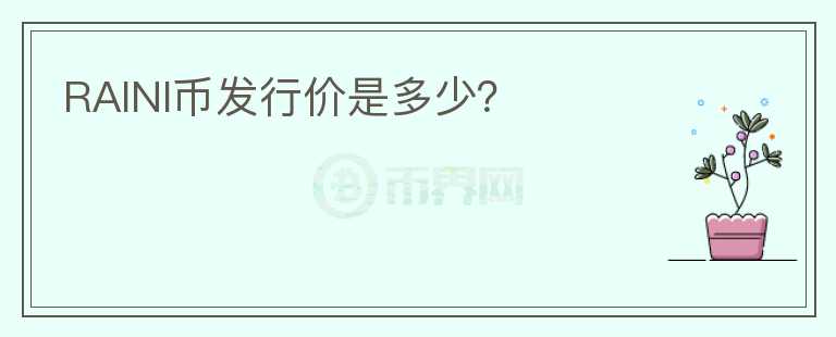 RAINI幣發(fā)行價是多少？