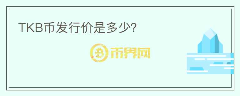 TKB幣發(fā)行價(jià)是多少？