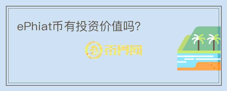 ePhiat幣有投資價值嗎？